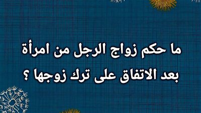 ما حكم زواج الرجل من امرأة بعد الاتفاق على ترك زوجها؟