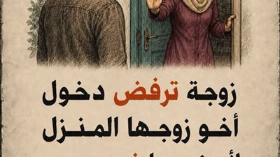 هل يجوز للزوجة أن تمنع أخا زوجها من دخول المنزل في غياب زوجها؟