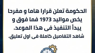 عاجل: الحكومة تعلن قراراً مفرحاً وهاماً يخص مواليد 1973 فما فوق وتكشف عن موعد التنفيذ و الجميع فى حالة فرحة